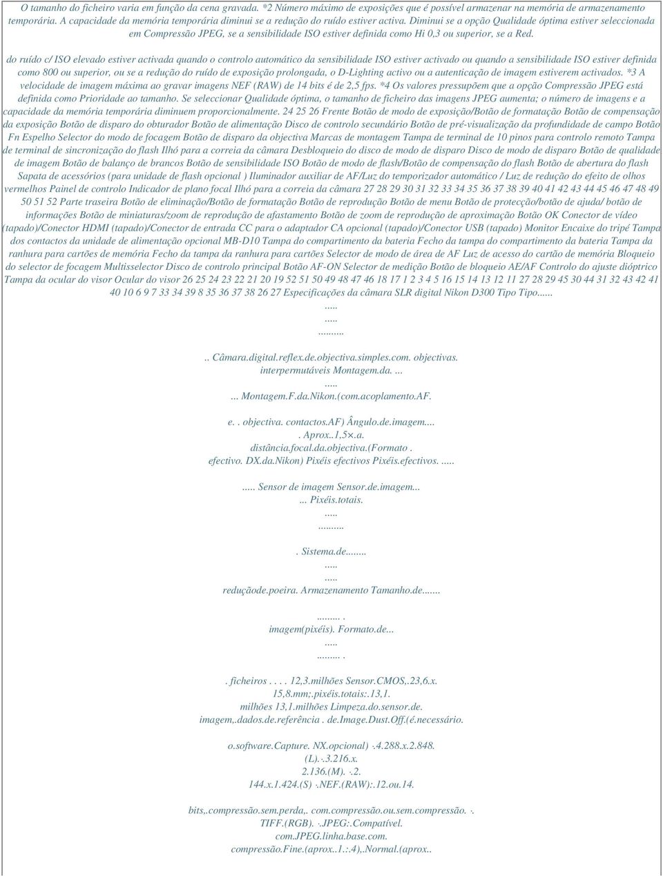 Diminui se a opção Qualidade óptima estiver seleccionada em Compressão JPEG, se a sensibilidade ISO estiver definida como Hi 0,3 ou superior, se a Red.