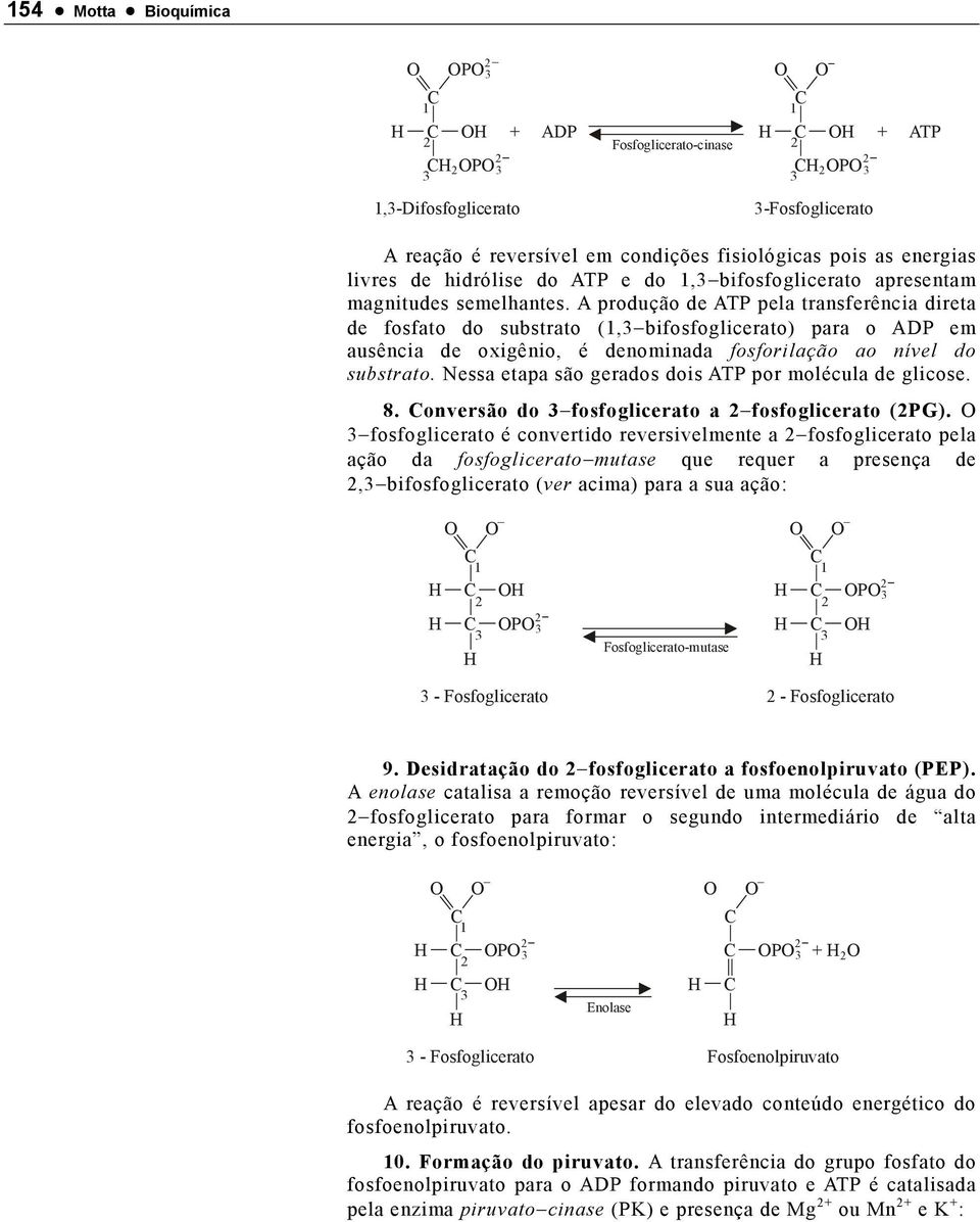 A produção de ATP pela transferência direta de fosfato do substrato (1, bifosfoglicerato) para o ADP em ausência de oxigênio, é denominada fosforilação ao nível do substrato.