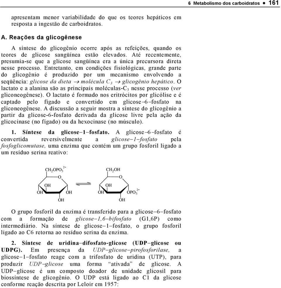 Até recentemente, presumia-se que a glicose sangüínea era a única precursora direta nesse processo.