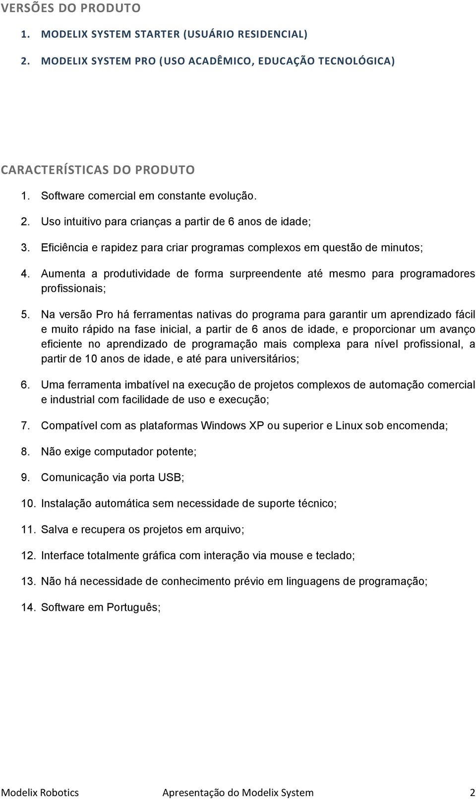 Aumenta a produtividade de forma surpreendente até mesmo para programadores profissionais; 5.