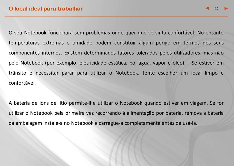 Existem determinados fatores tolerados pelos utilizadores, mas não pelo Notebook (por exemplo, eletricidade estática, pó, água, vapor e óleo).