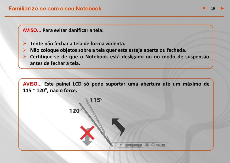 Não coloque objetos sobre a tela quer esta esteja aberta ou fechada.