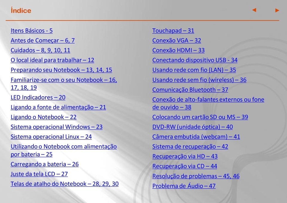 bateria 26 Juste da tela LCD 27 Telas de atalho do Notebook 28, 29, 30 Touchapad 31 Conexão VGA 32 Conexão HDMI 33 Conectando dispositivo USB - 34 Usando rede com fio (LAN) 35 Usando rede sem fio