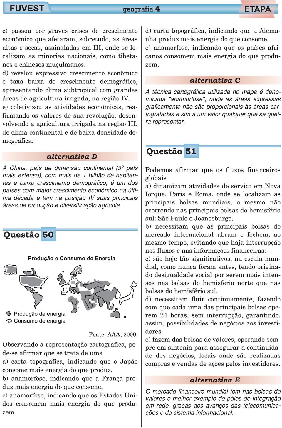 e) coletivizou as atividades econômicas, reafirmando os valores de sua revolução, desenvolvendo a agricultura irrigada na região III, de clima continental e de baixa densidade demográfica.