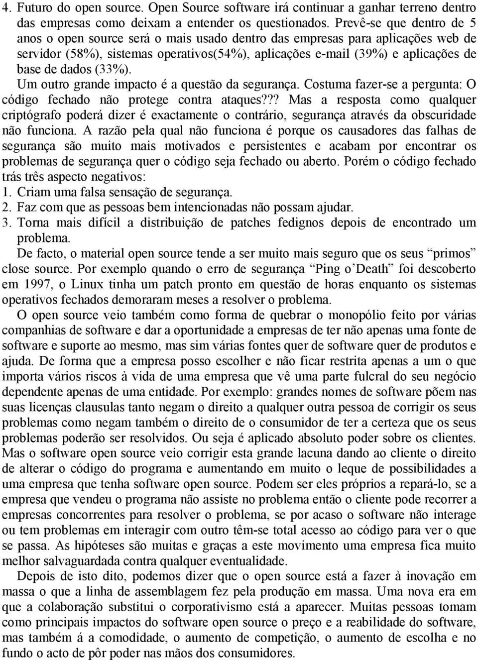 dados (33%). Um outro grande impacto é a questão da segurança. Costuma fazer-se a pergunta: O código fechado não protege contra ataques?