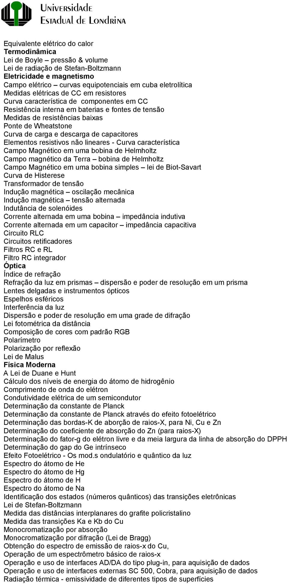 descarga de capacitores Elementos resistivos não lineares - Curva característica Campo Magnético em uma bobina de Helmholtz Campo magnético da Terra bobina de Helmholtz Campo Magnético em uma bobina