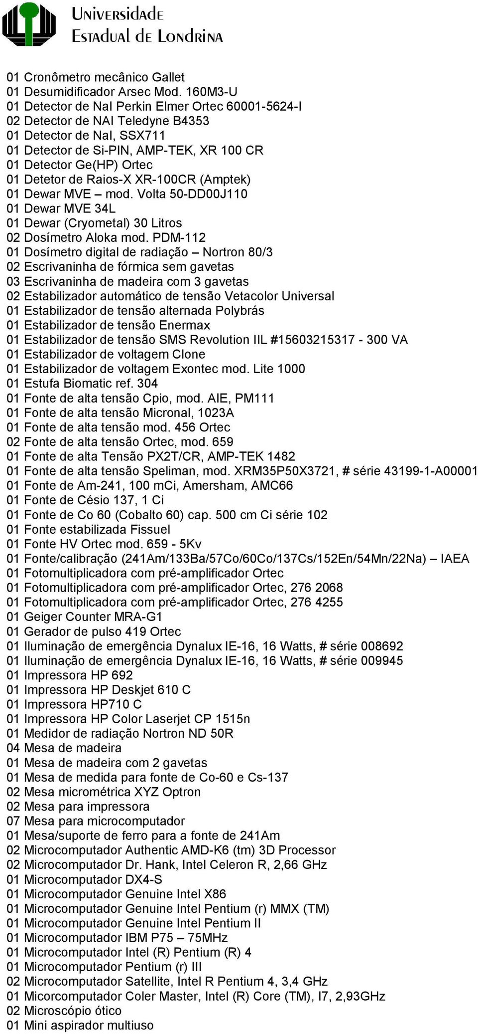 de Raios-X XR-100CR (Amptek) 01 Dewar MVE mod. Volta 50-DD00J110 01 Dewar MVE 34L 01 Dewar (Cryometal) 30 Litros 02 Dosímetro Aloka mod.