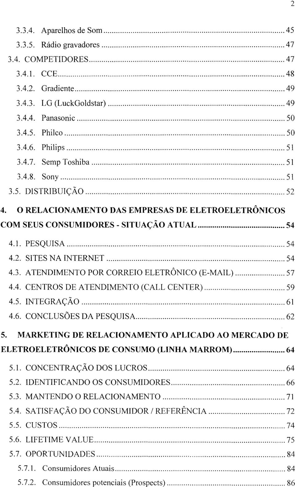 .. 54 4.3. ATENDIMENTO POR CORREIO ELETRÔNICO (E-MAIL)... 57 4.4. CENTROS DE ATENDIMENTO (CALL CENTER)... 59 4.5. INTEGRAÇÃO... 61 4.6. CONCLUSÕES DA PESQUISA... 62 5.