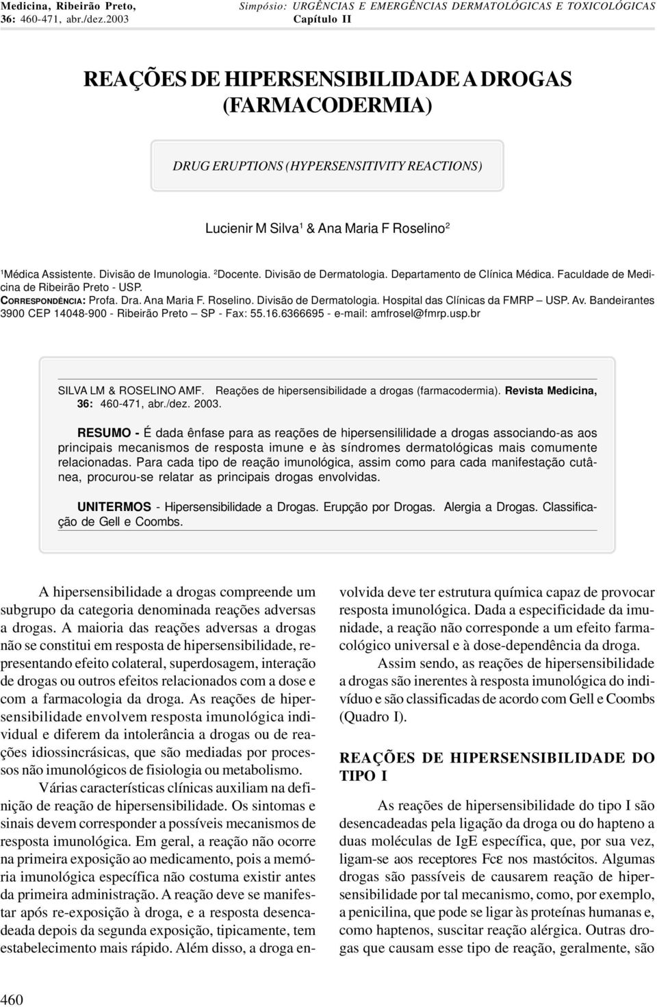 Divisão de Imunologia. 2 Docente. Divisão de Dermatologia. Departamento de Clínica Médica. Faculdade de Medicina de Ribeirão Preto - USP. CORRESPONDÊNCIA: Profa. Dra. Ana Maria F. Roselino.