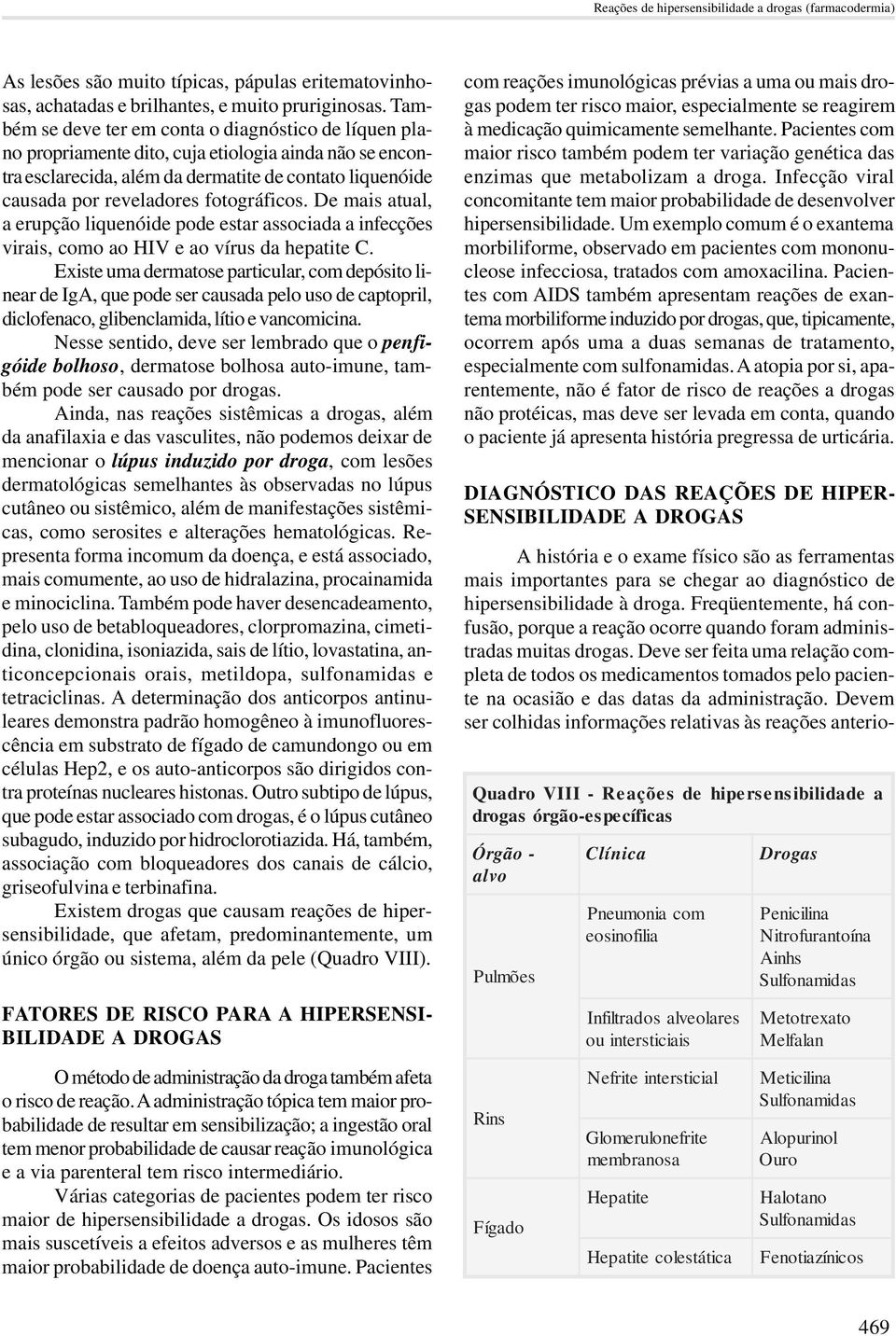 fotográficos. De mais atual, a erupção liquenóide pode estar associada a infecções virais, como ao HIV e ao vírus da hepatite C.