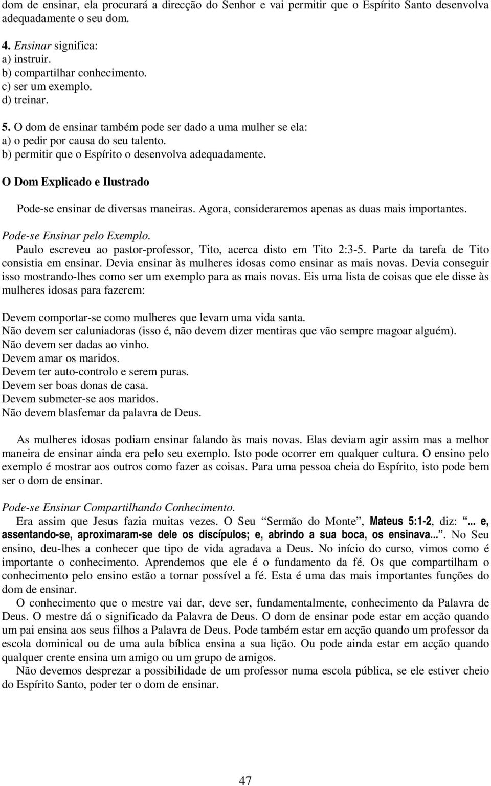 Pode-se ensinar de diversas maneiras. Agora, consideraremos apenas as duas mais importantes. Pode-se Ensinar pelo Exemplo. Paulo escreveu ao pastor-professor, Tito, acerca disto em Tito 2:3-5.