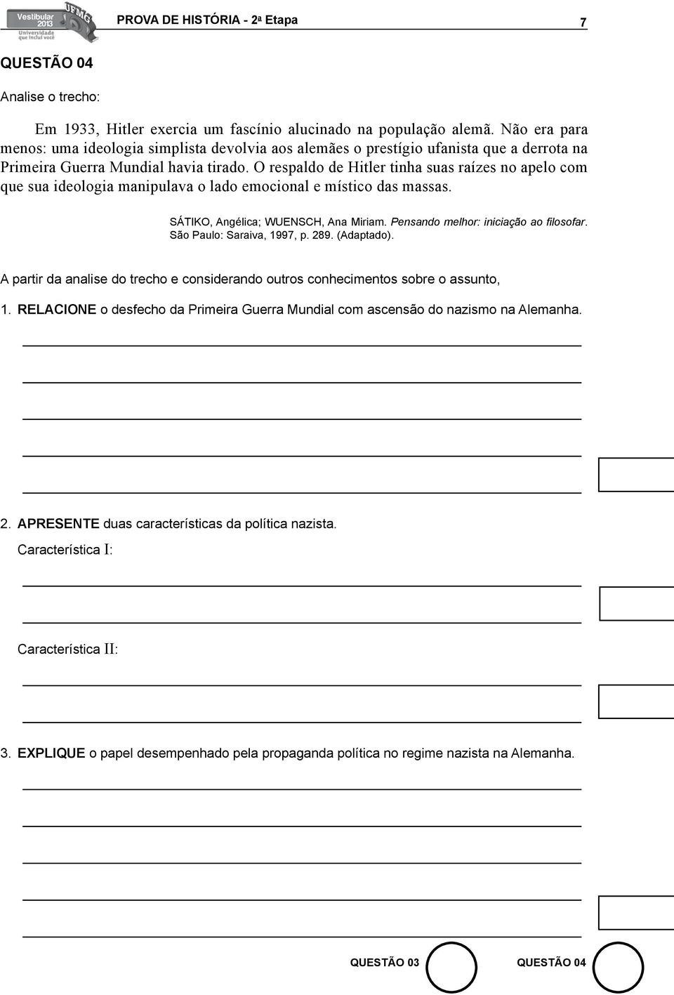 O respaldo de Hitler tinha suas raízes no apelo com que sua ideologia manipulava o lado emocional e místico das massas. SÁTIKO, Angélica; WUENSCH, Ana Miriam. Pensando melhor: iniciação ao filosofar.