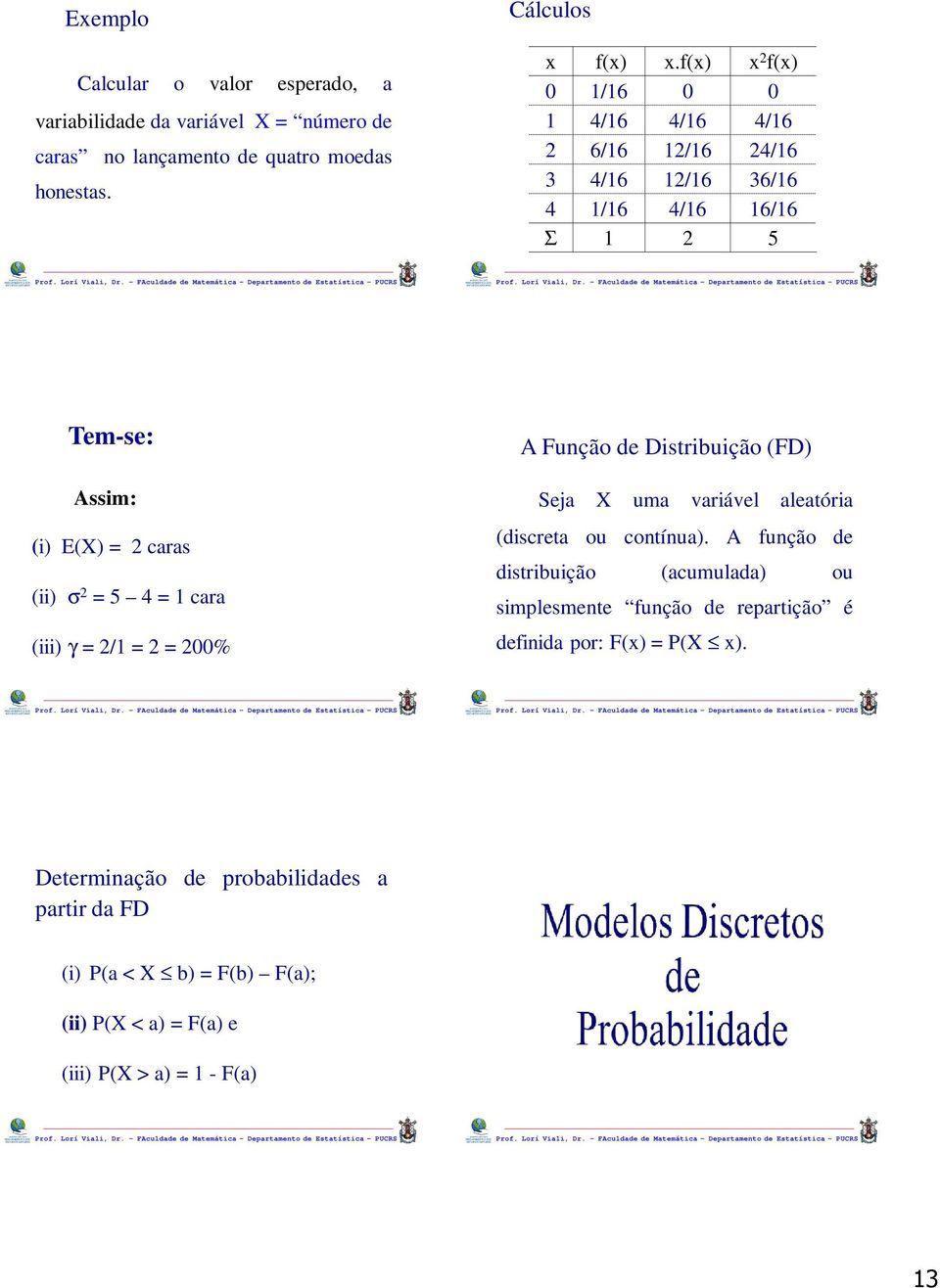 Distribuição (FD) Seja X uma variável aleatória (discreta ou contínua).