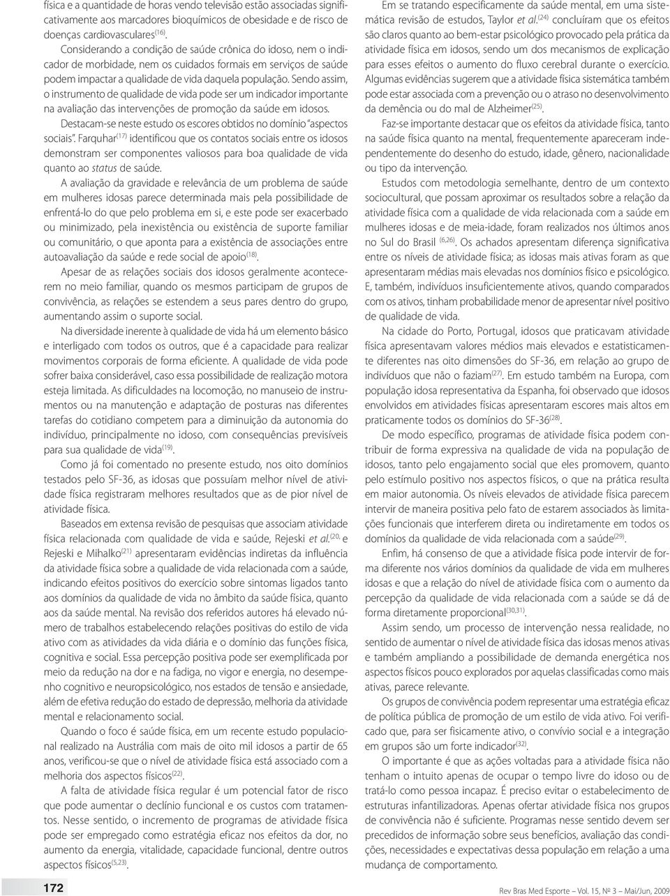 Sendo assim, o instrumento de qualidade de vida pode ser um indicador importante na avaliação das intervenções de promoção da saúde em idosos.