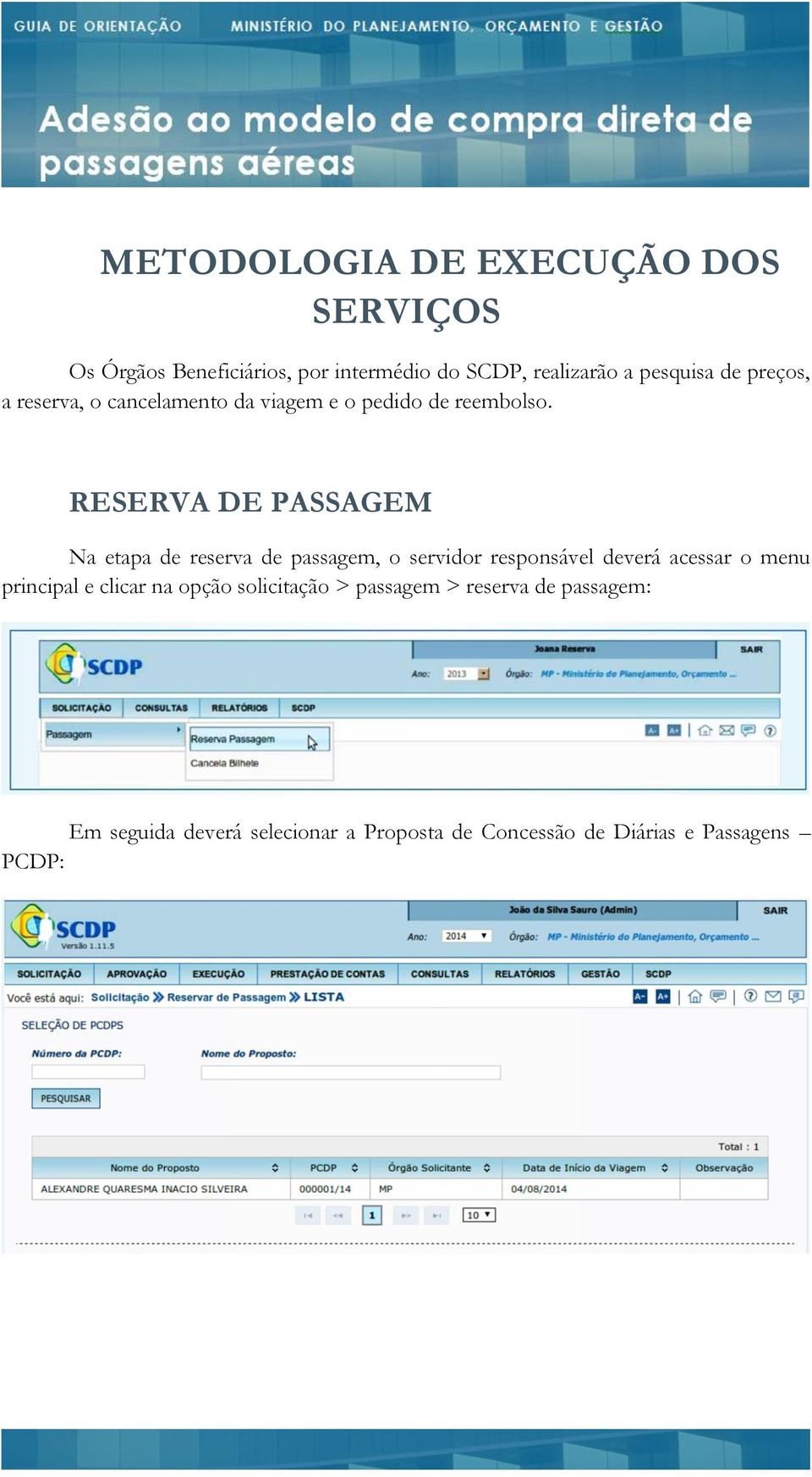 RESERVA DE PASSAGEM Na etapa de reserva de passagem, o servidor responsável deverá acessar o menu principal