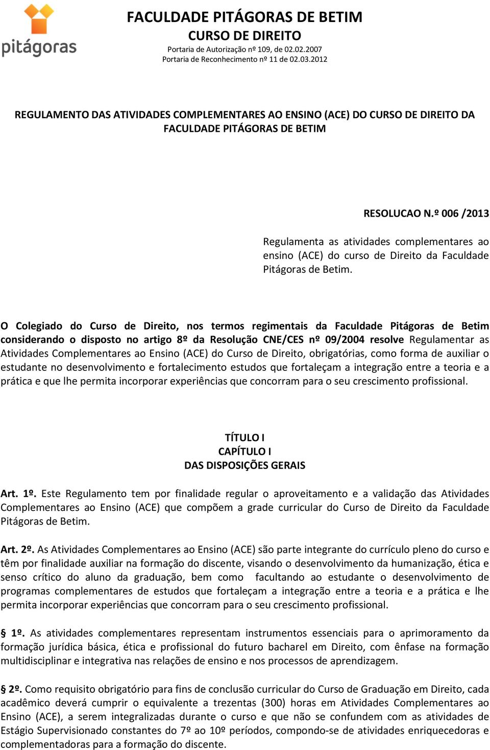 O Colegiado do Curso de Direito, nos termos regimentais da Faculdade Pitágoras de Betim considerando o disposto no artigo 8º da Resolução CNE/CES nº 09/2004 resolve Regulamentar as Atividades