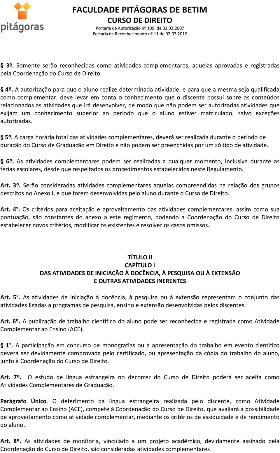 relacionados às atividades que irá desenvolver, de modo que não podem ser autorizadas atividades que exijam um conhecimento superior ao período que o aluno estiver matriculado, salvo exceções