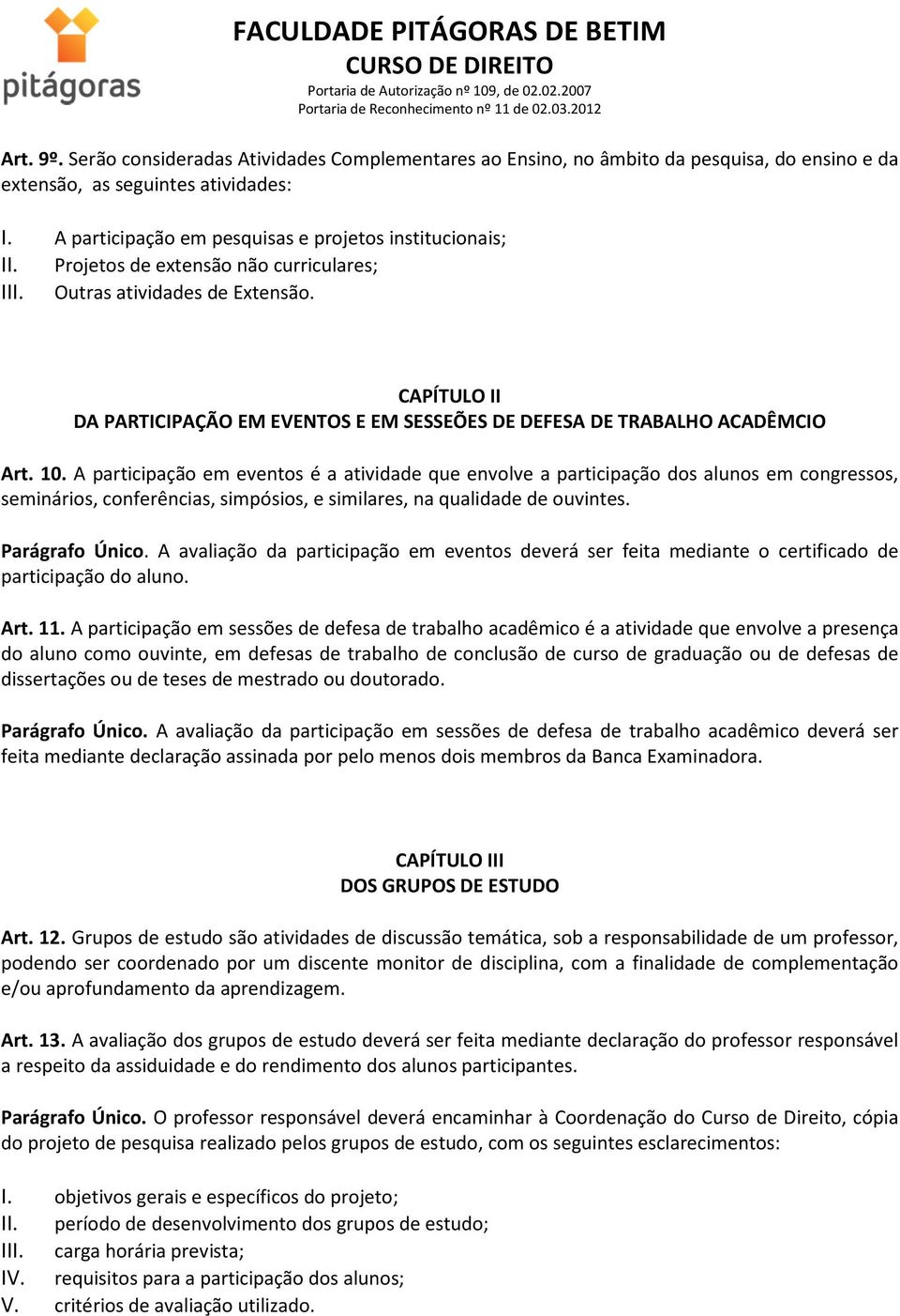 A participação em eventos é a atividade que envolve a participação dos alunos em congressos, seminários, conferências, simpósios, e similares, na qualidade de ouvintes. Parágrafo Único.