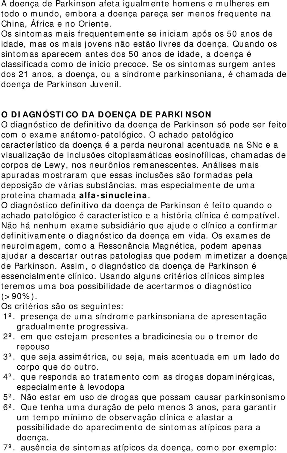 Quando os sintomas aparecem antes dos 50 anos de idade, a doença é classificada como de início precoce.