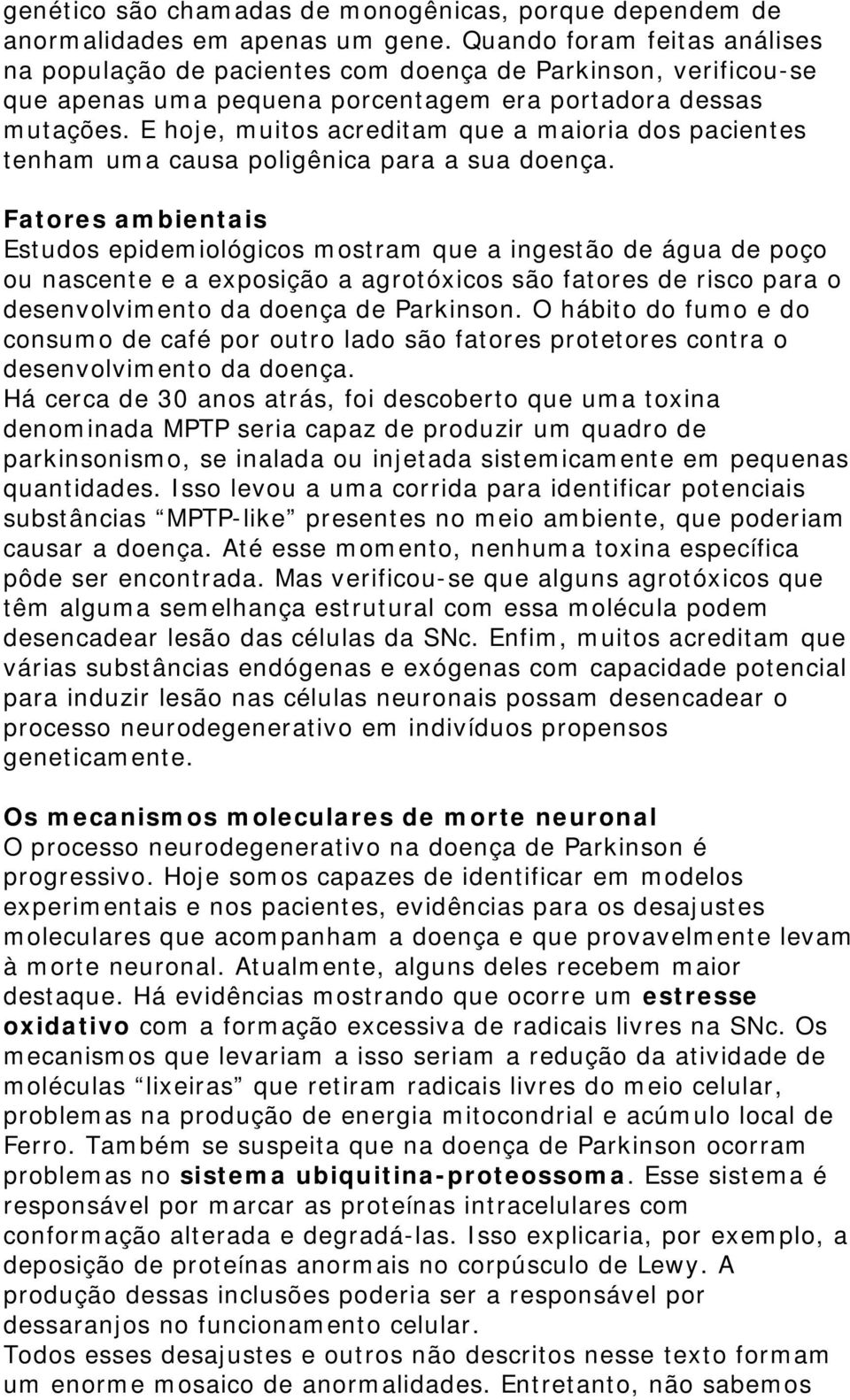 E hoje, muitos acreditam que a maioria dos pacientes tenham uma causa poligênica para a sua doença.