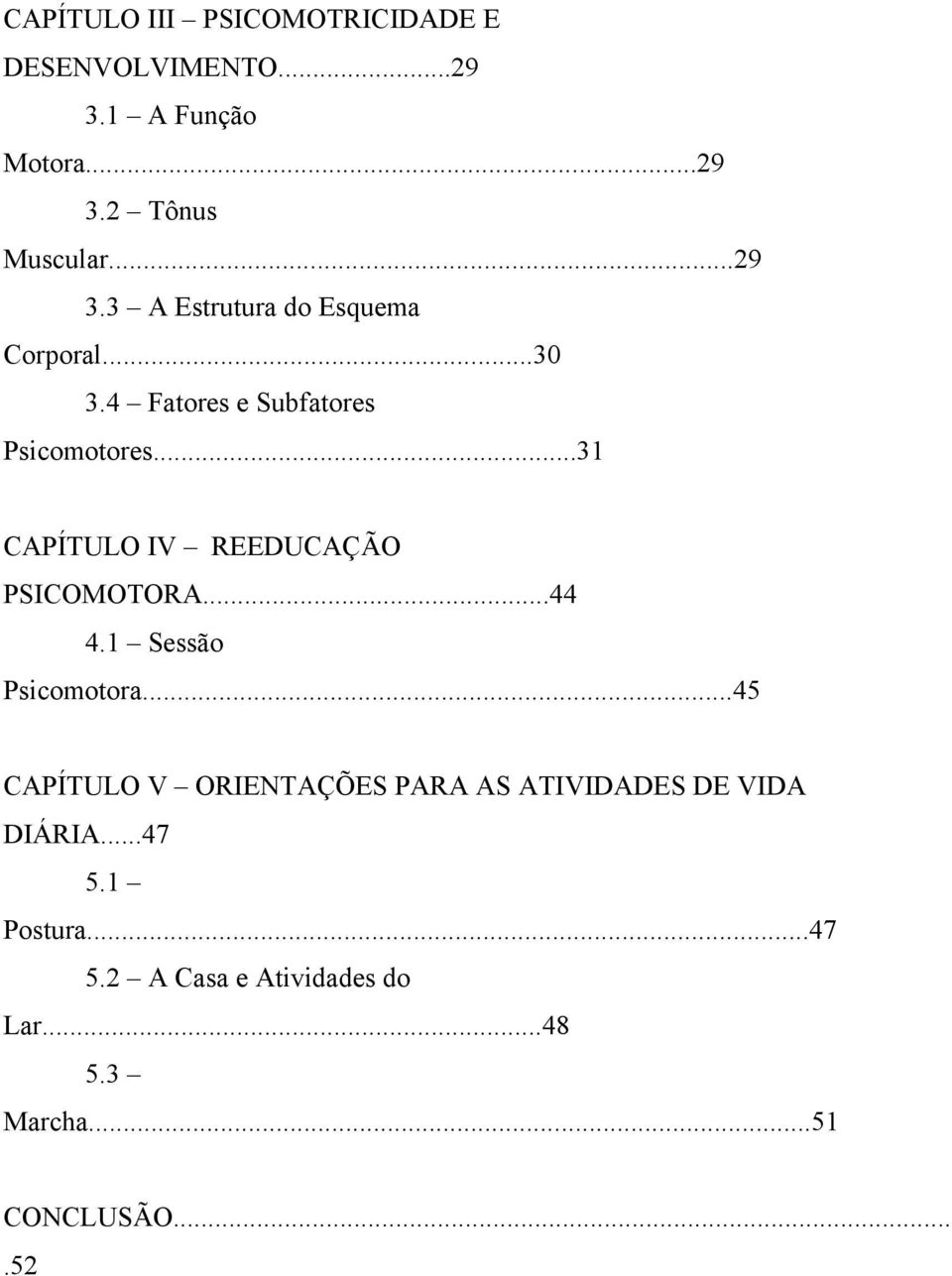 ..31 CAPÍTULO IV REEDUCAÇÃO PSICOMOTORA...44 4.1 Sessão Psicomotora.