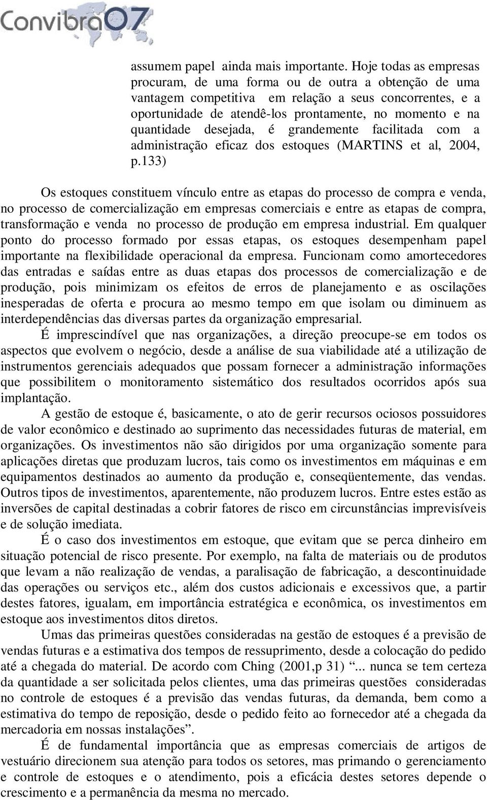 desejada, é grandemente facilitada com a administração eficaz dos estoques (MARTINS et al, 2004, p.