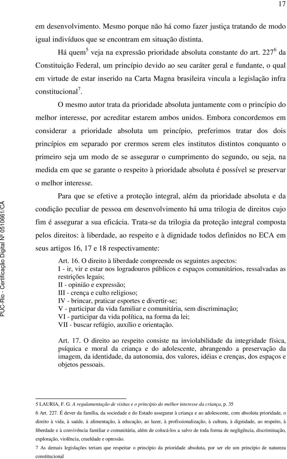 O mesmo autor trata da prioridade absoluta juntamente com o princípio do melhor interesse, por acreditar estarem ambos unidos.