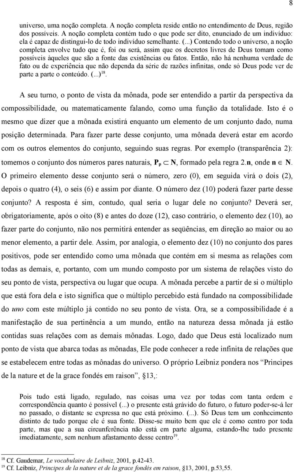 ..) Contendo todo o universo, a noção completa envolve tudo que é, foi ou será, assim que os decretos livres de Deus tomam como possíveis àqueles que são a fonte das existências ou fatos.