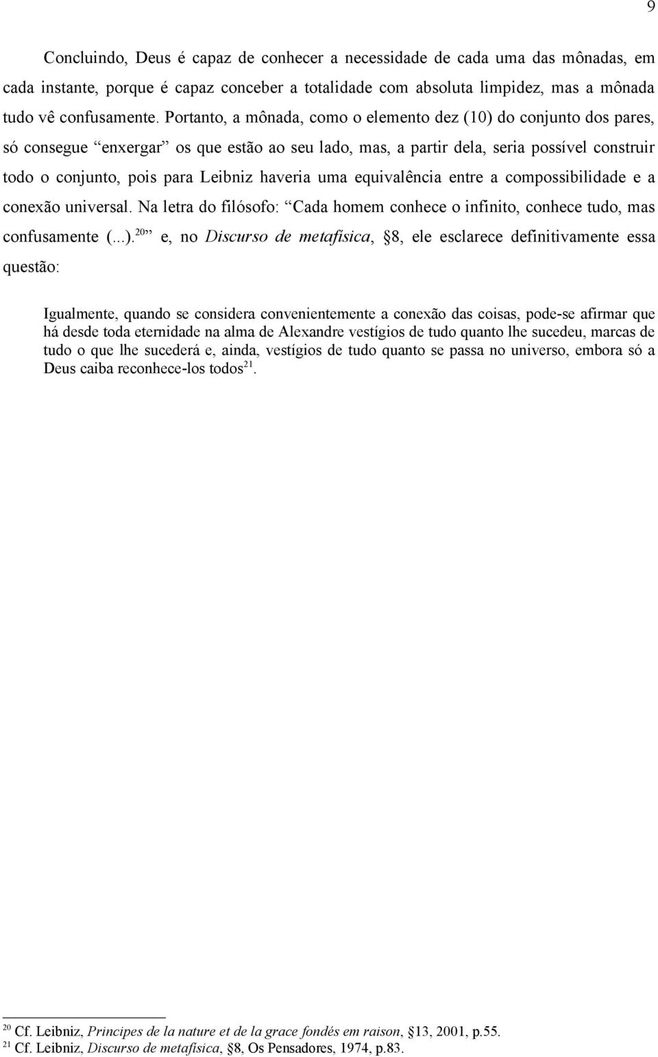 haveria uma equivalência entre a compossibilidade e a conexão universal. Na letra do filósofo: Cada homem conhece o infinito, conhece tudo, mas confusamente (...).