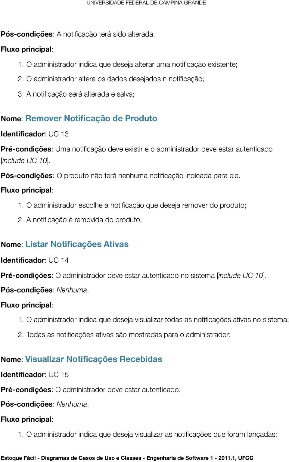 Pós-condições: O produto não terá nenhuma notificação indicada para ele. 1. O administrador escolhe a notificação que deseja remover do produto; 2.