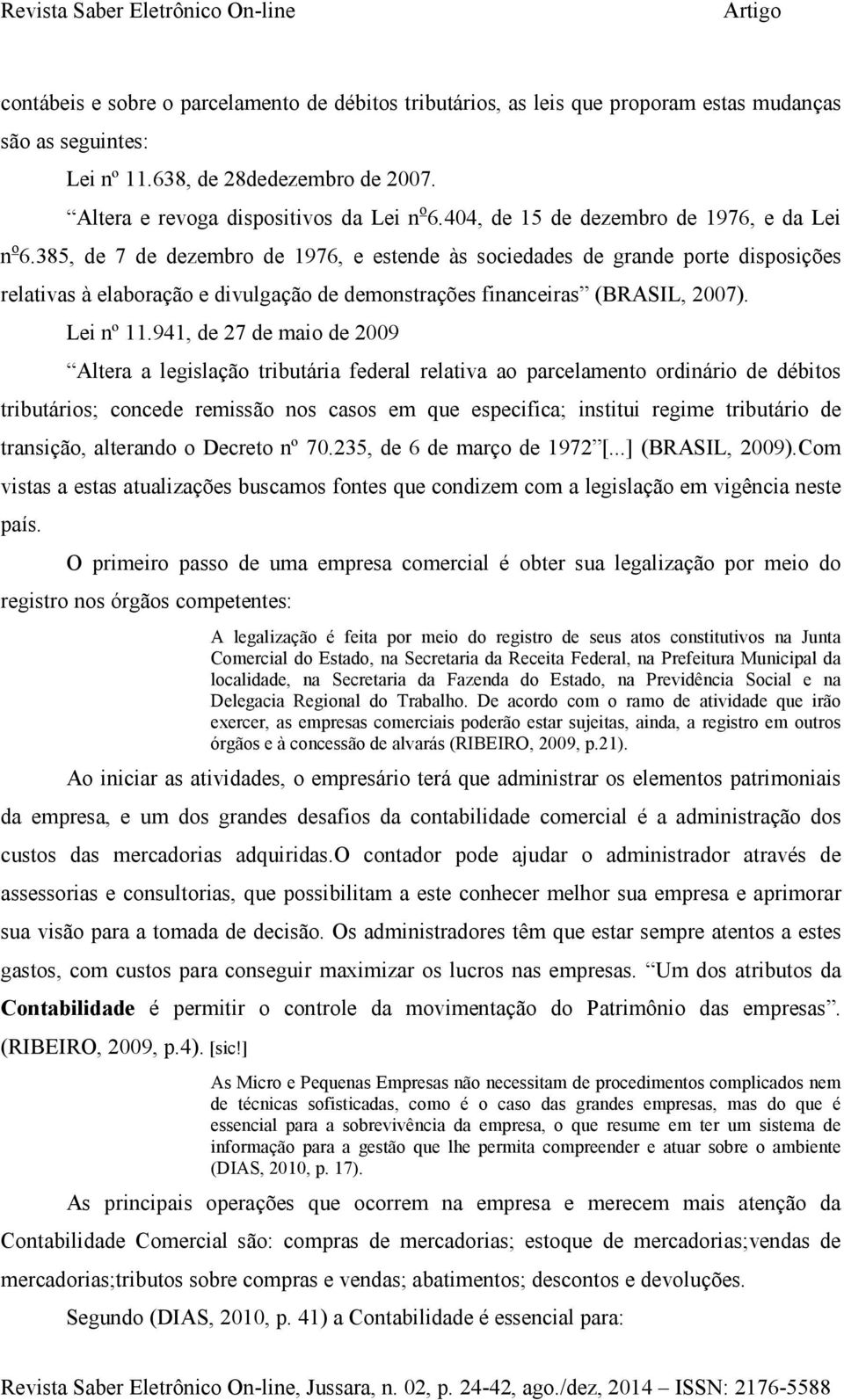 385, de 7 de dezembro de 1976, e estende às sociedades de grande porte disposições relativas à elaboração e divulgação de demonstrações financeiras (BRASIL, 2007). Lei nº 11.