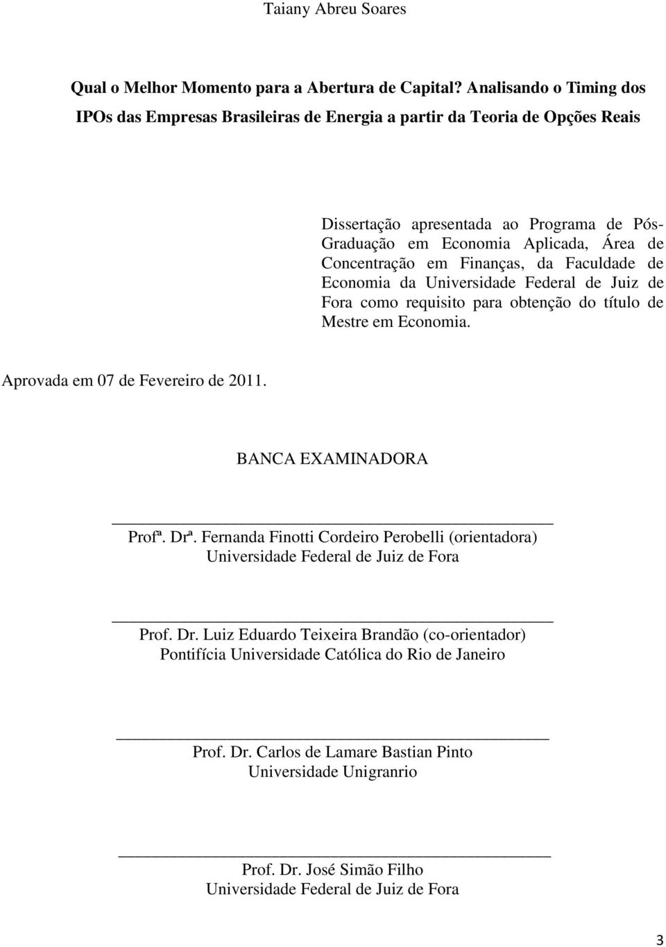 em Finanças, da Faculdade de Economia da Universidade Federal de Juiz de Fora como requisio para obenção do íulo de Mesre em Economia. Aprovada em 07 de Fevereiro de 2011.