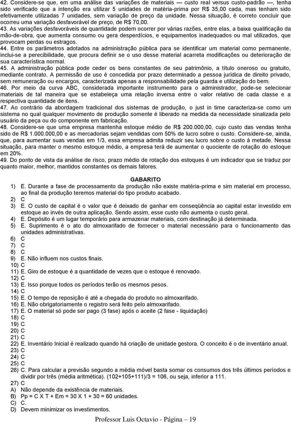 As variações desfavoráveis de quantidade podem ocorrer por várias razões, entre elas, a baixa qualificação da mão-de-obra, que aumenta consumo ou gera desperdícios, e equipamentos inadequados ou mal