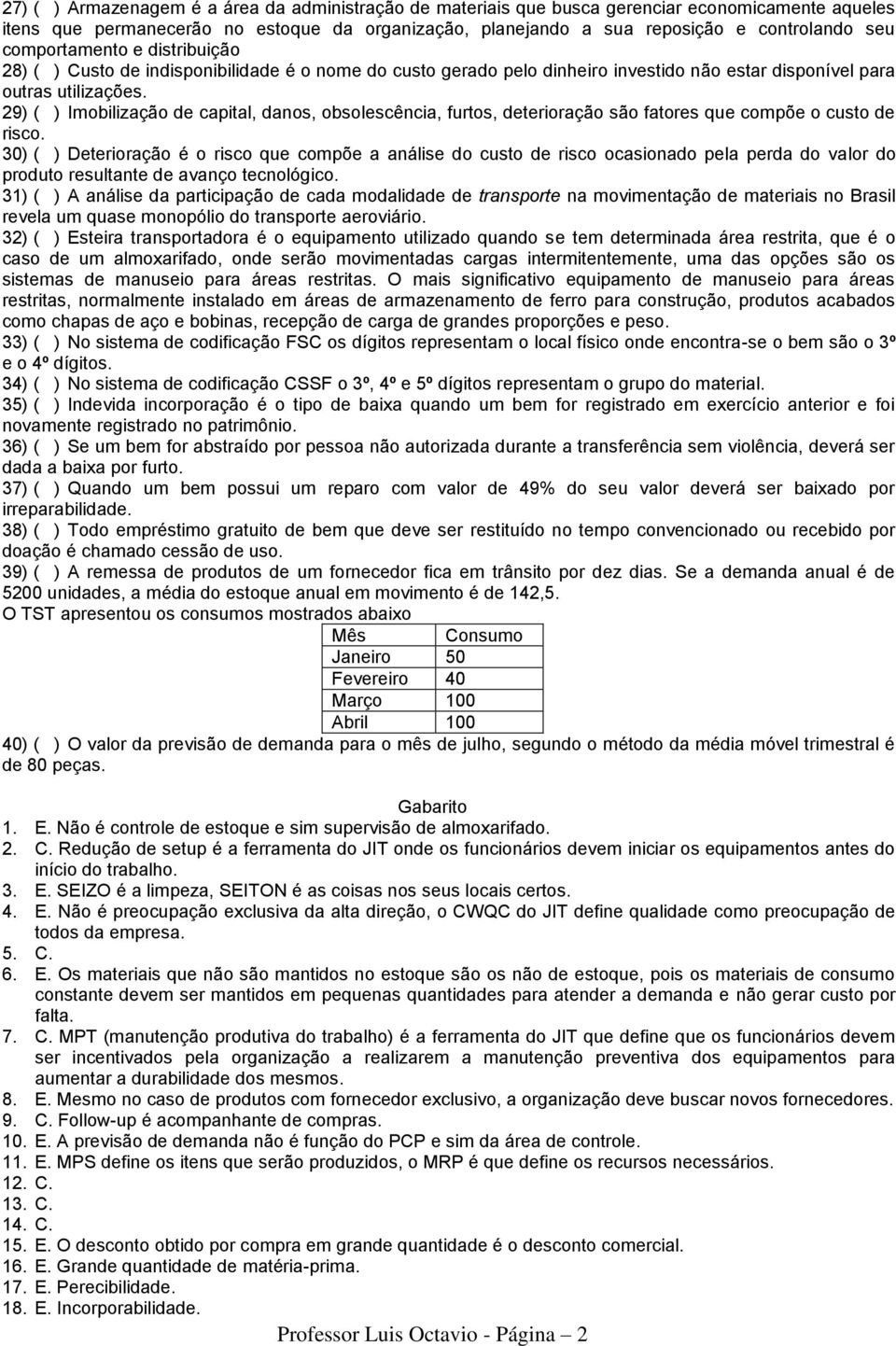 29) ( ) Imobilização de capital, danos, obsolescência, furtos, deterioração são fatores que compõe o custo de risco.