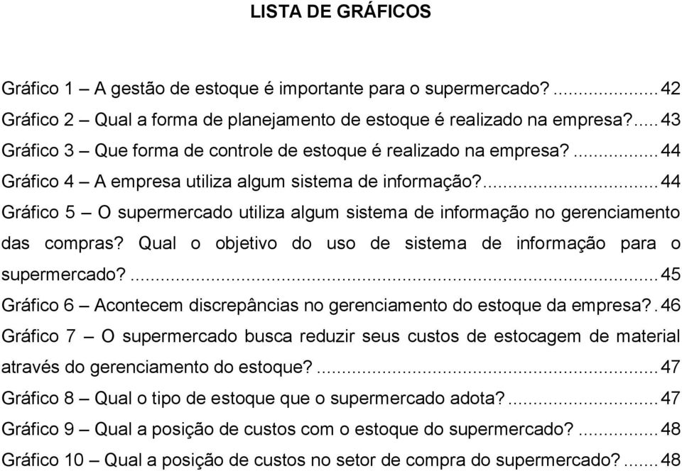 ... 44 Gráfico 5 O supermercado utiliza algum sistema de informação no gerenciamento das compras? Qual o objetivo do uso de sistema de informação para o supermercado?