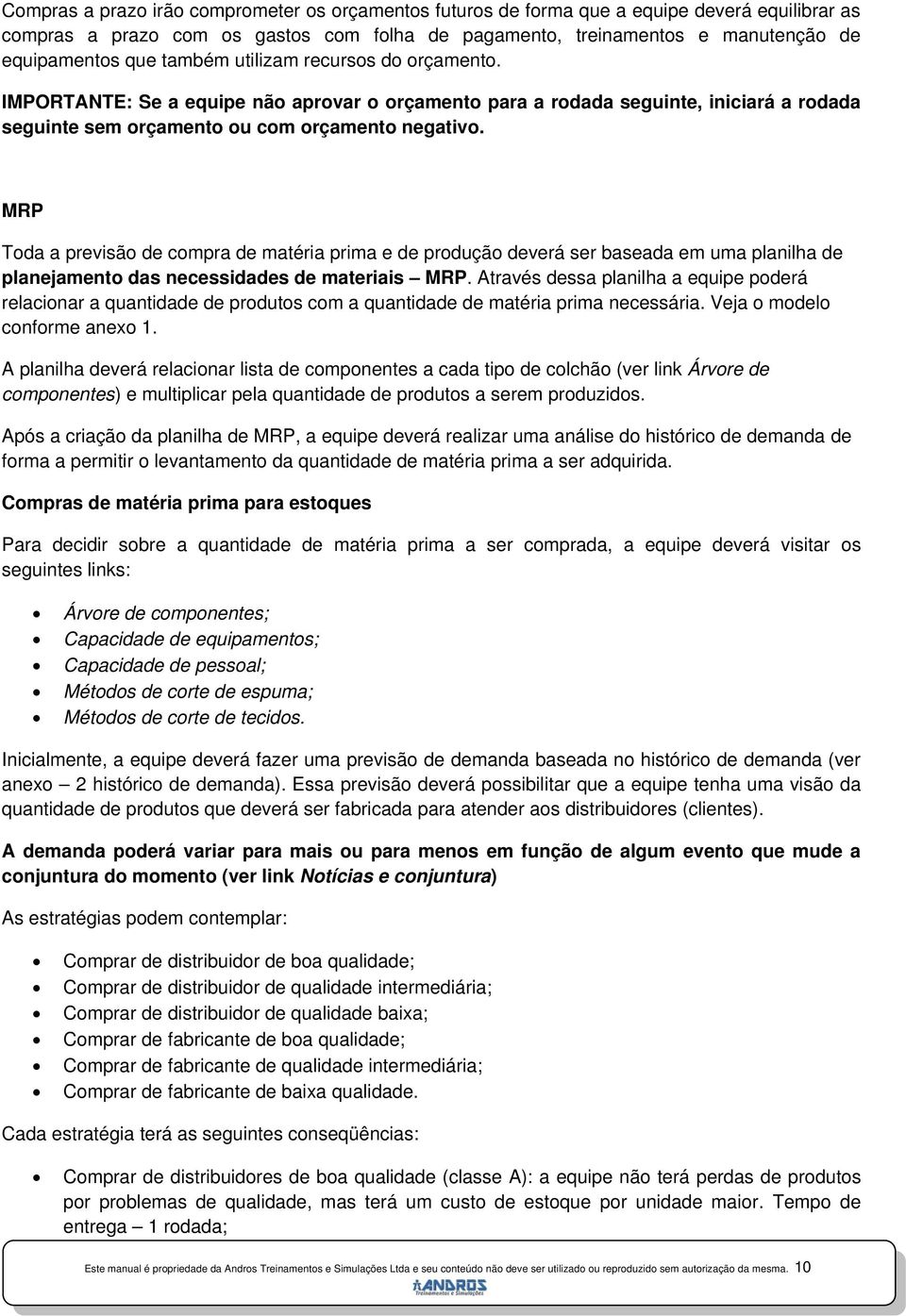 MRP Toda a previsão de compra de matéria prima e de produção deverá ser baseada em uma planilha de planejamento das necessidades de materiais MRP.