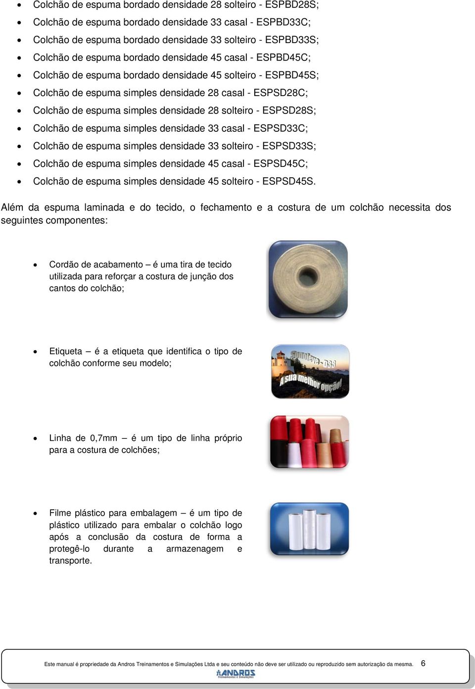 solteiro - ESPSD28S; Colchão de espuma simples densidade 33 casal - ESPSD33C; Colchão de espuma simples densidade 33 solteiro - ESPSD33S; Colchão de espuma simples densidade 45 casal - ESPSD45C;