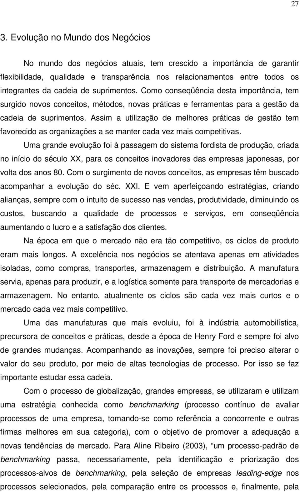 Assim a utilização de melhores práticas de gestão tem favorecido as organizações a se manter cada vez mais competitivas.