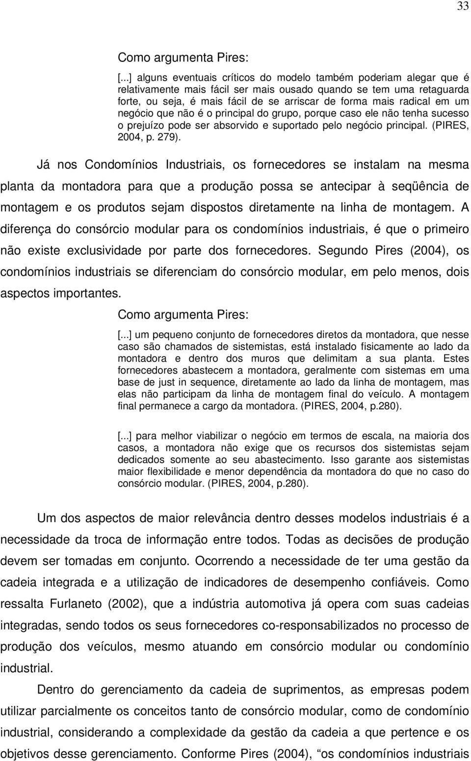 radical em um negócio que não é o principal do grupo, porque caso ele não tenha sucesso o prejuízo pode ser absorvido e suportado pelo negócio principal. (PIRES, 2004, p. 279).