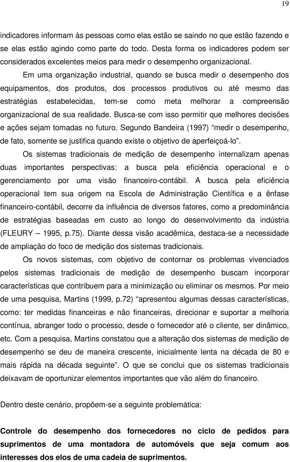 Em uma organização industrial, quando se busca medir o desempenho dos equipamentos, dos produtos, dos processos produtivos ou até mesmo das estratégias estabelecidas, tem-se como meta melhorar a