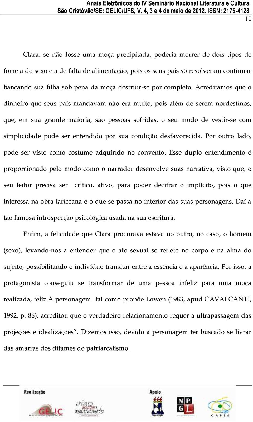 Acreditamos que o dinheiro que seus pais mandavam não era muito, pois além de serem nordestinos, que, em sua grande maioria, são pessoas sofridas, o seu modo de vestir-se com simplicidade pode ser