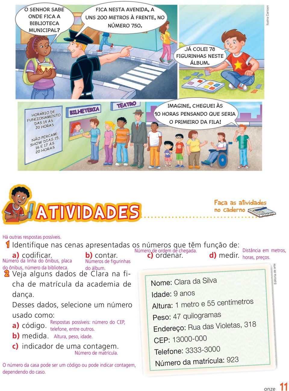 1 Identifique nas cenas apresentadas os números que têm função de: Número de ordem de chegada. a) codificar. b) contar. c) ordenar. d) medir.