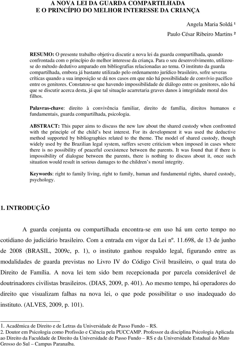 O instituto da guarda compartilhada, embora já bastante utilizado pelo ordenamento jurídico brasileiro, sofre severas críticas quando a sua imposição se dá nos casos em que não há possibilidade de