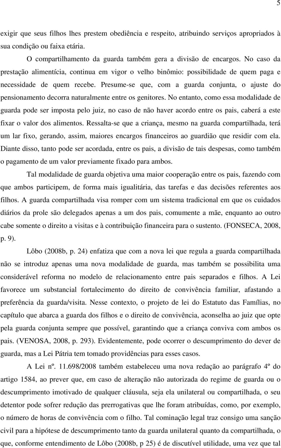 Presume-se que, com a guarda conjunta, o ajuste do pensionamento decorra naturalmente entre os genitores.