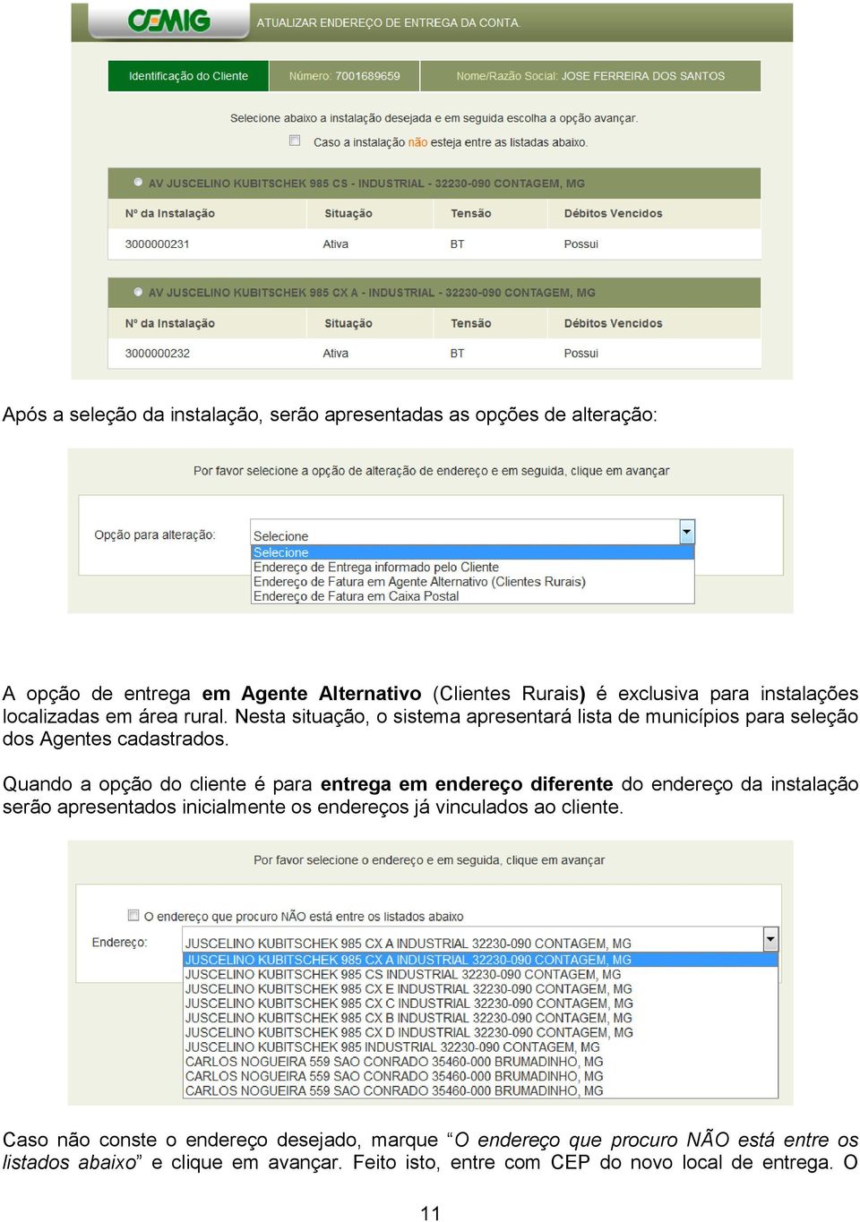 Quando a opção do cliente é para entrega em endereço diferente do endereço da instalação serão apresentados inicialmente os endereços já vinculados ao