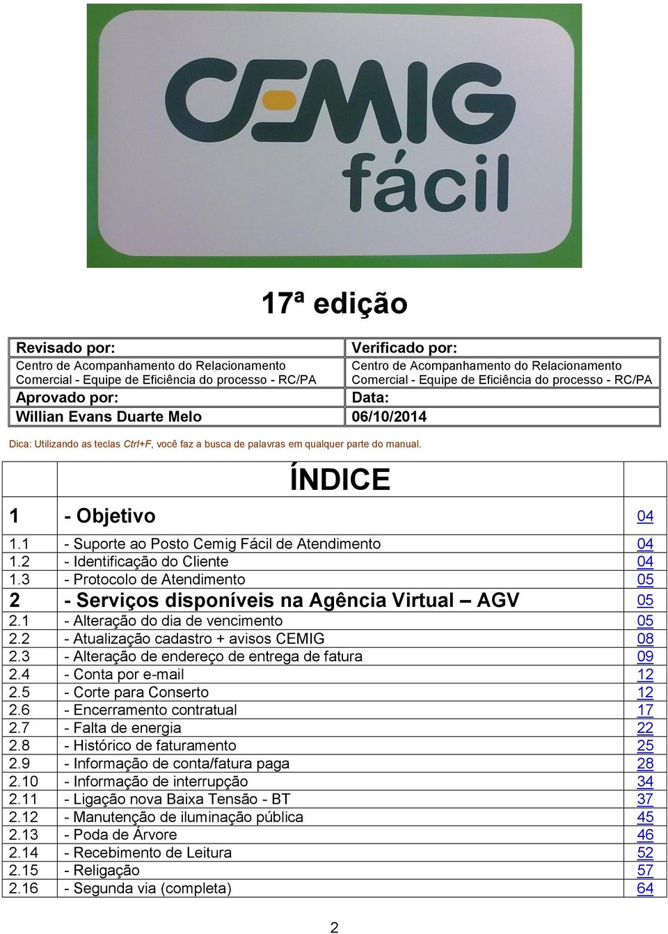 ÍNDICE Centro de Acompanhamento do Relacionamento Comercial - Equipe de Eficiência do processo - RC/PA 1 - Objetivo 04 1.1 - Suporte ao Posto Cemig Fácil de Atendimento 04 1.