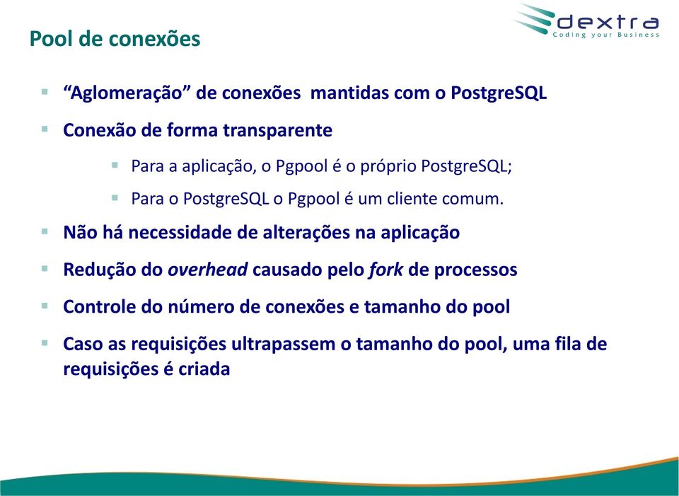 Não há necessidade de alterações na aplicação Redução do overhead causado pelo fork de processos Controle