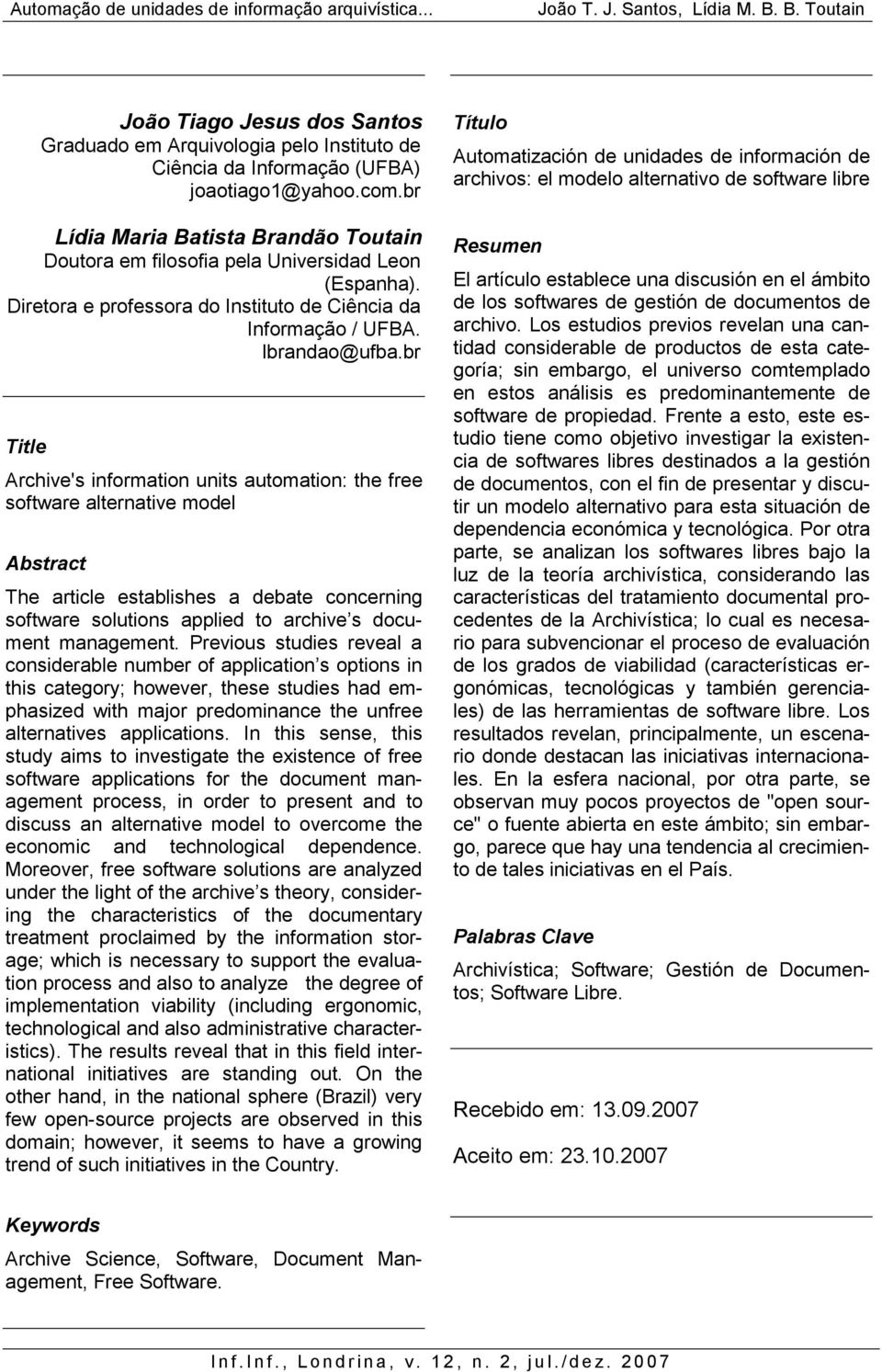 br Title Archive's information units automation: the free software alternative model Abstract The article establishes a debate concerning software solutions applied to archive s document management.