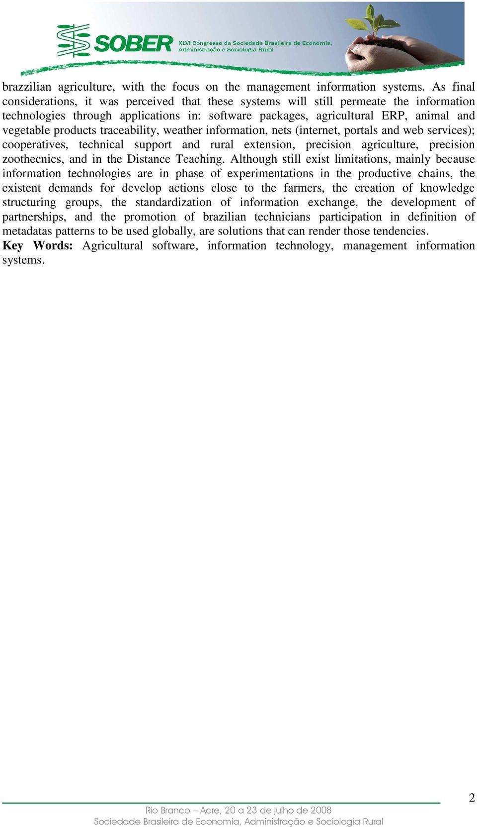 products traceability, weather information, nets (internet, portals and web services); cooperatives, technical support and rural extension, precision agriculture, precision zoothecnics, and in the