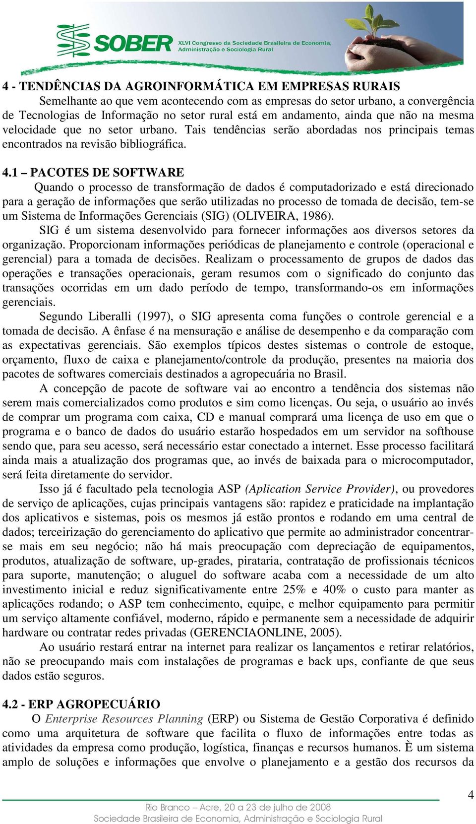 1 PACOTES DE SOFTWARE Quando o processo de transformação de dados é computadorizado e está direcionado para a geração de informações que serão utilizadas no processo de tomada de decisão, tem-se um